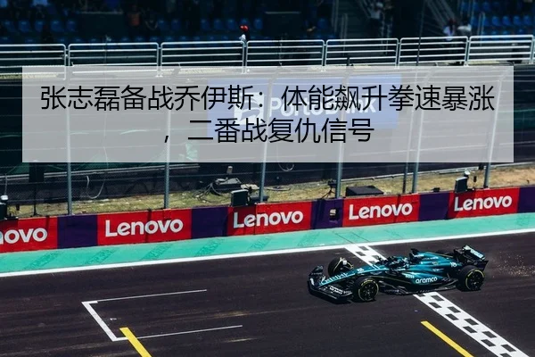 张志磊备战乔伊斯：体能飙升拳速暴涨，二番战复仇信号